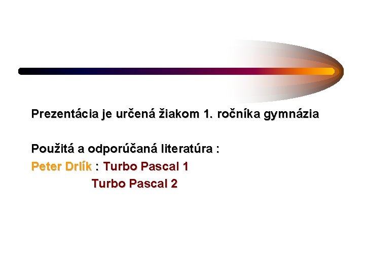 Prezentácia je určená žiakom 1. ročníka gymnázia Použitá a odporúčaná literatúra : Peter Drlík