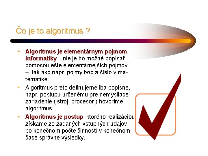 Čo je to algoritmus ? • Algoritmus je elementárnym pojmom informatiky – nie je