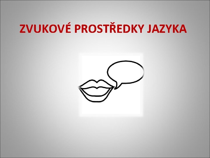 ZVUKOVÉ PROSTŘEDKY JAZYKA 