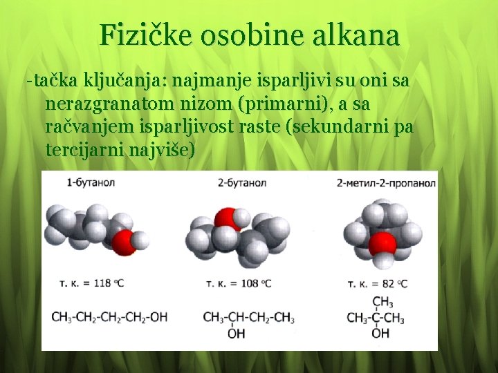 Fizičke osobine alkana -tačka ključanja: najmanje isparljivi su oni sa nerazgranatom nizom (primarni), a