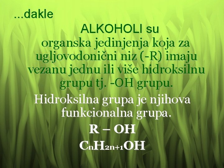 . . . dakle ALKOHOLI su organska jedinjenja koja za ugljovodonični niz (-R) imaju