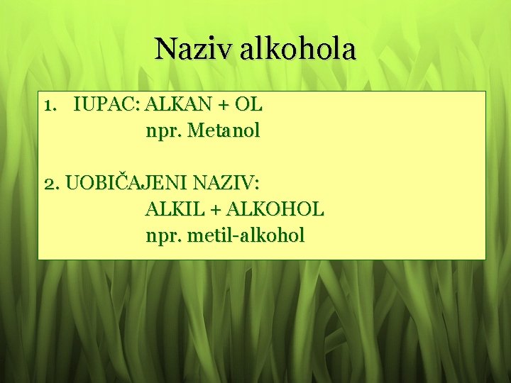 Naziv alkohola 1. IUPAC: ALKAN + OL npr. Metanol 2. UOBIČAJENI NAZIV: ALKIL +