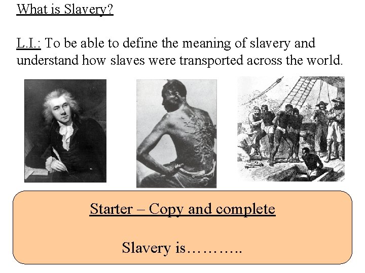 What is Slavery? L. I. : To be able to define the meaning of