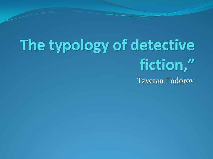 The typology of detective fiction, ” Tzvetan Todorov 