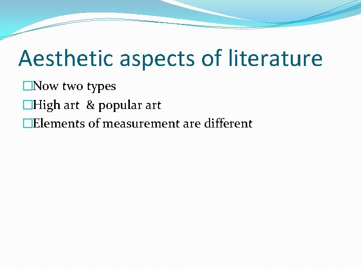 Aesthetic aspects of literature �Now two types �High art & popular art �Elements of