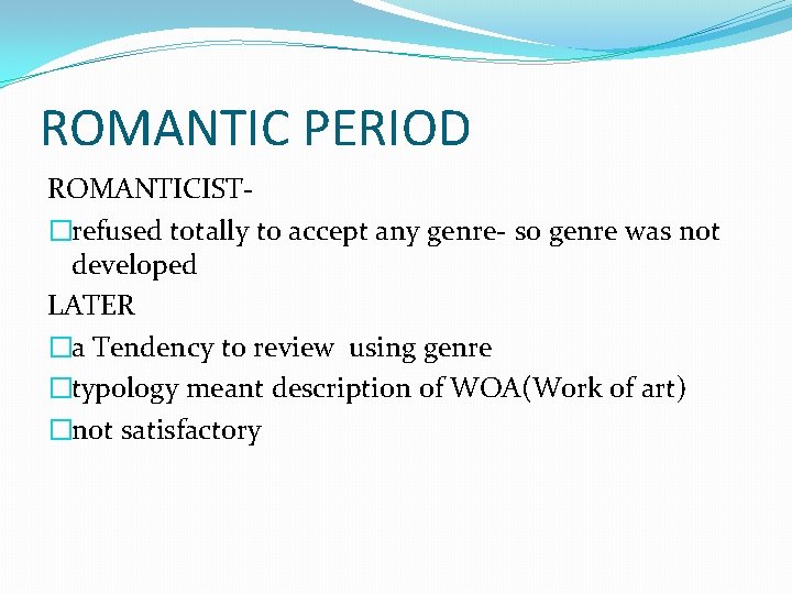 ROMANTIC PERIOD ROMANTICIST�refused totally to accept any genre- so genre was not developed LATER