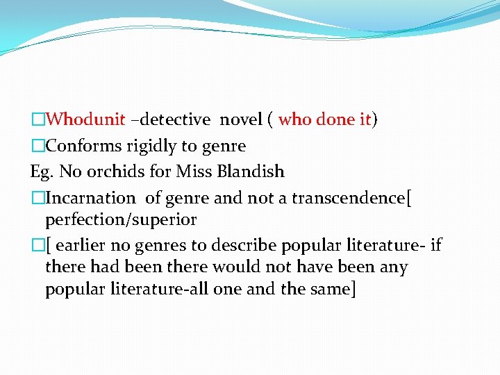 �Whodunit –detective novel ( who done it) �Conforms rigidly to genre Eg. No orchids