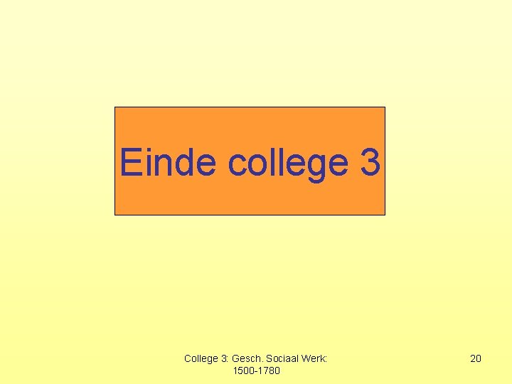 Einde college 3 College 3: Gesch. Sociaal Werk: 1500 -1780 20 