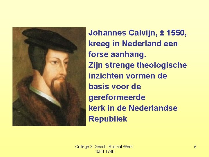 Johannes Calvijn, ± 1550, kreeg in Nederland een forse aanhang. Zijn strenge theologische inzichten