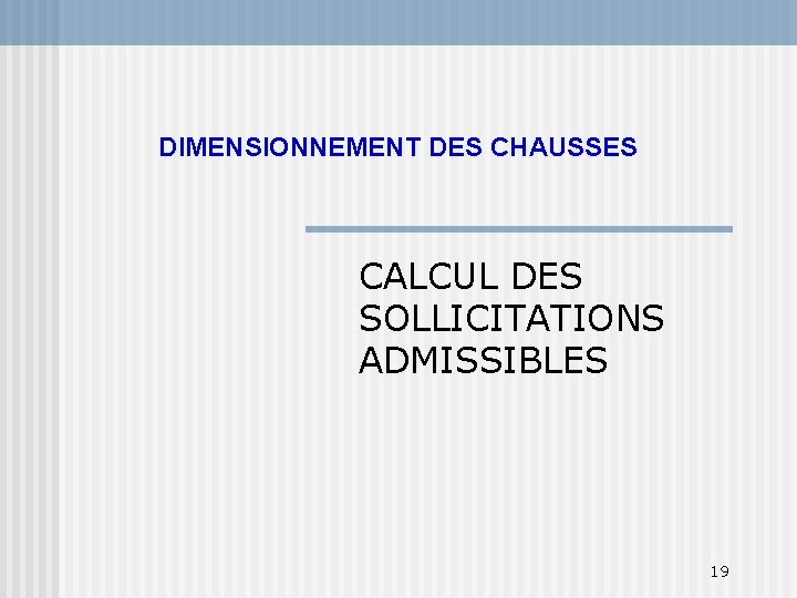DIMENSIONNEMENT DES CHAUSSES CALCUL DES SOLLICITATIONS ADMISSIBLES 19 