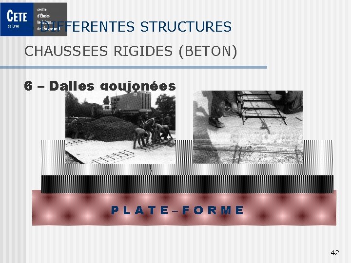 LES DIFFERENTES STRUCTURES CHAUSSEES RIGIDES (BETON) 6 – Dalles goujonées BETON PLATE–FORME 42 