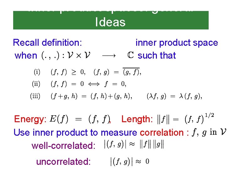 Inner product spaces: general Ideas Recall definition: when inner product space such that Energy: