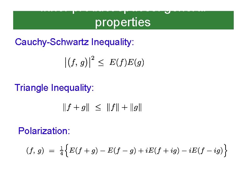 Inner product spaces: general properties Cauchy-Schwartz Inequality: Triangle Inequality: Polarization: 
