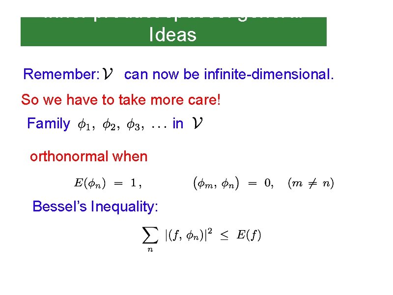 Inner product spaces: general Ideas Remember: can now be infinite-dimensional. So we have to
