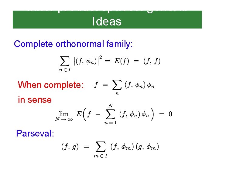 Inner product spaces: general Ideas Complete orthonormal family: When complete: in sense Parseval: 