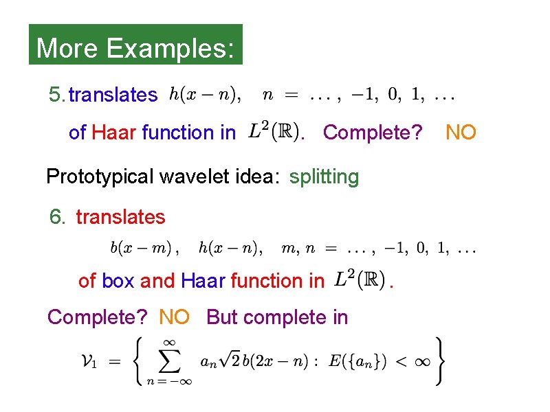 More Examples: 5. translates of Haar function in . Complete? Prototypical wavelet idea: splitting