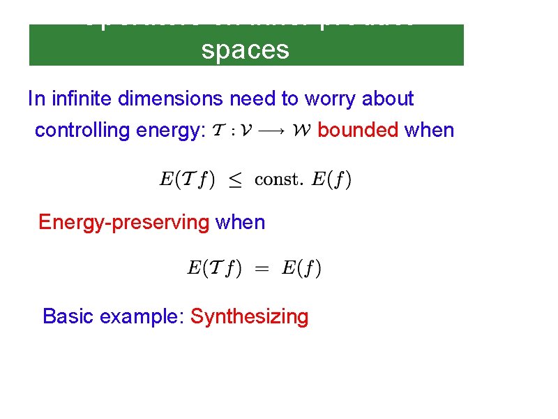 Operators on inner product spaces In infinite dimensions need to worry about controlling energy: