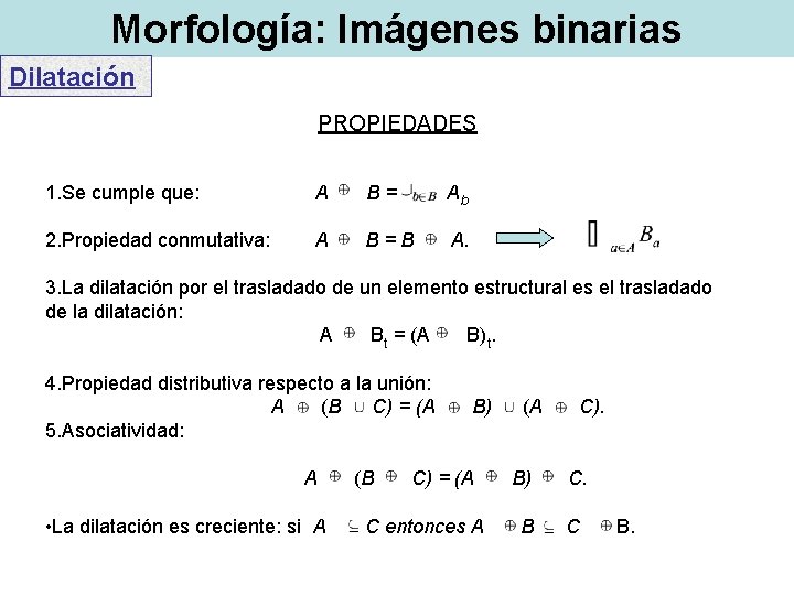 Morfología: Imágenes binarias Dilatación PROPIEDADES 1. Se cumple que: A B = Ab 2.