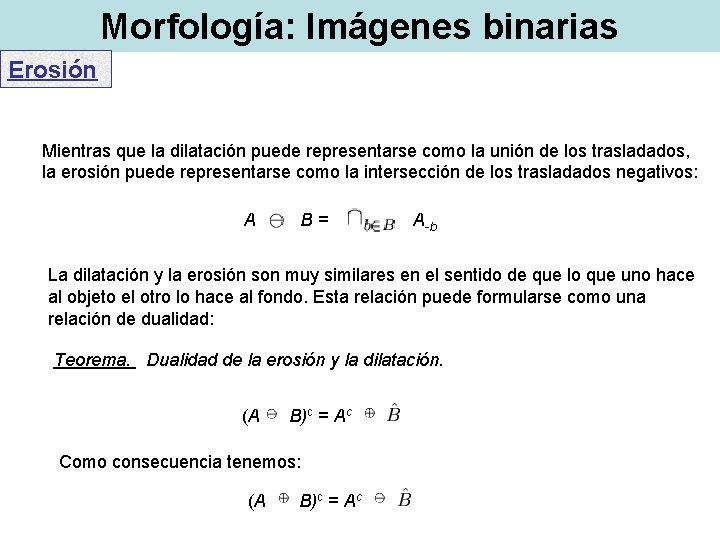 Morfología: Imágenes binarias Erosión Mientras que la dilatación puede representarse como la unión de