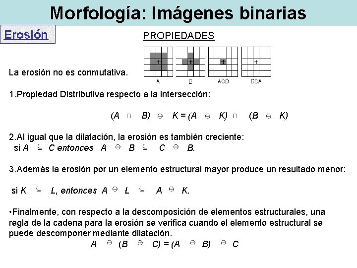 Morfología: Imágenes binarias Erosión PROPIEDADES La erosión no es conmutativa. 1. Propiedad Distributiva respecto