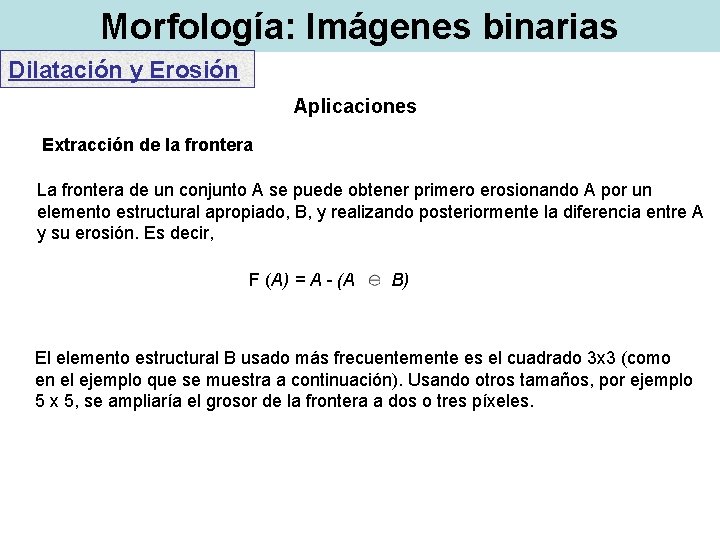 Morfología: Imágenes binarias Dilatación y Erosión Aplicaciones Extracción de la frontera La frontera de