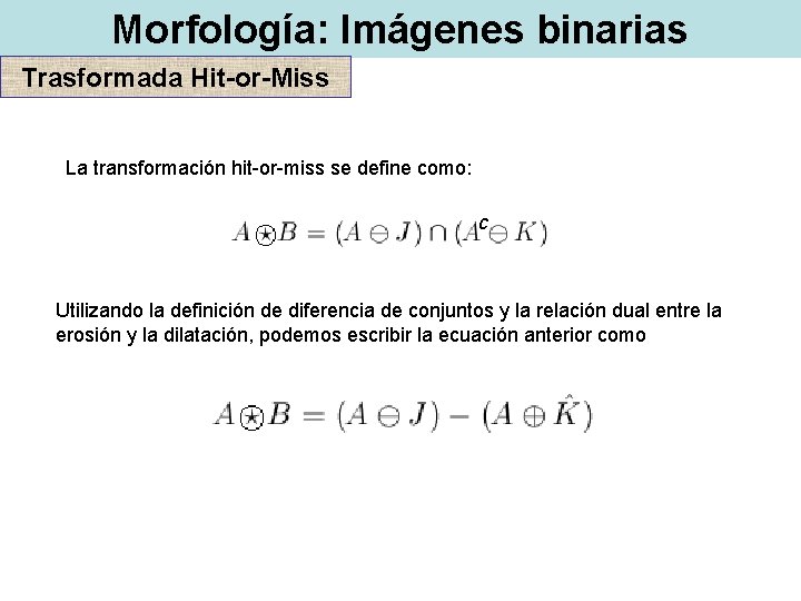 Morfología: Imágenes binarias Trasformada Hit-or-Miss La transformación hit-or-miss se define como: c Utilizando la Morfología: Imágenes binarias Trasformada Hit-or-Miss La transformación hit-or-miss se define como: c Utilizando la