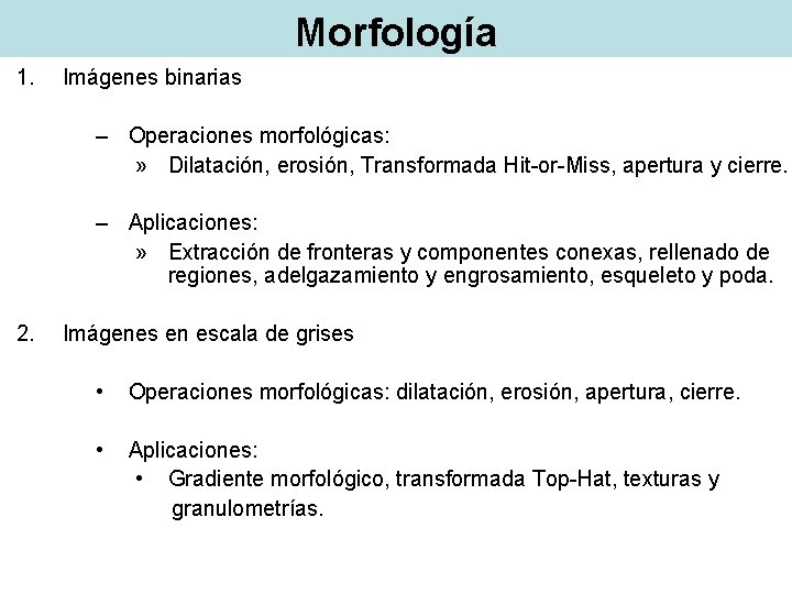 Morfología 1. Imágenes binarias – Operaciones morfológicas: » Dilatación, erosión, Transformada Hit-or-Miss, apertura y Morfología 1. Imágenes binarias – Operaciones morfológicas: » Dilatación, erosión, Transformada Hit-or-Miss, apertura y