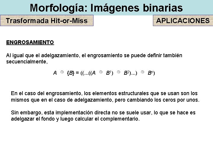 Morfología: Imágenes binarias Trasformada Hit-or-Miss APLICACIONES ENGROSAMIENTO Al igual que el adelgazamiento, el engrosamiento