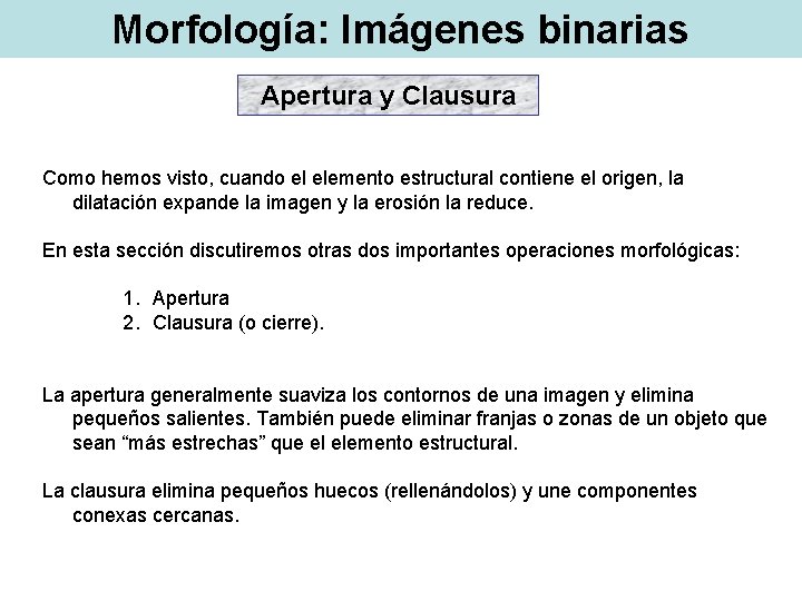 Morfología: Imágenes binarias Apertura y Clausura Como hemos visto, cuando el elemento estructural contiene