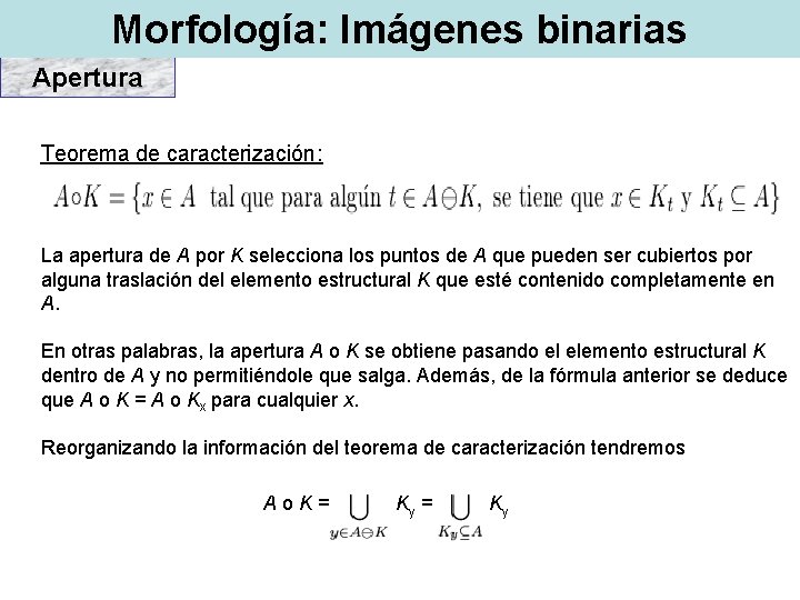 Morfología: Imágenes binarias Apertura Teorema de caracterización: La apertura de A por K selecciona