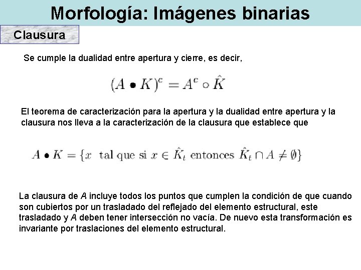 Morfología: Imágenes binarias Clausura Se cumple la dualidad entre apertura y cierre, es decir,