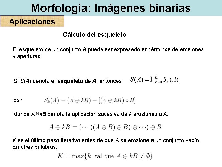 Morfología: Imágenes binarias Aplicaciones Cálculo del esqueleto El esqueleto de un conjunto A puede