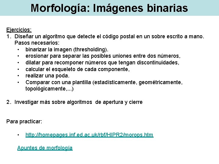 Morfología: Imágenes binarias Ejercicios: 1. Diseñar un algoritmo que detecte el código postal en