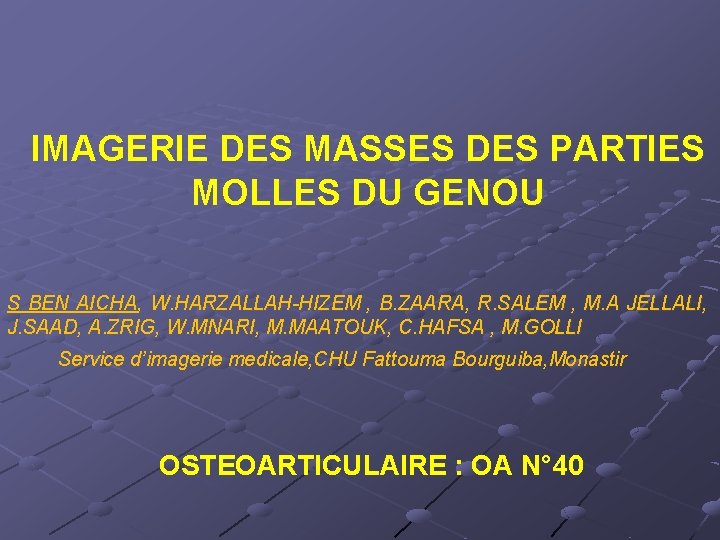 IMAGERIE DES MASSES DES PARTIES MOLLES DU GENOU S BEN AICHA, W. HARZALLAH-HIZEM ,