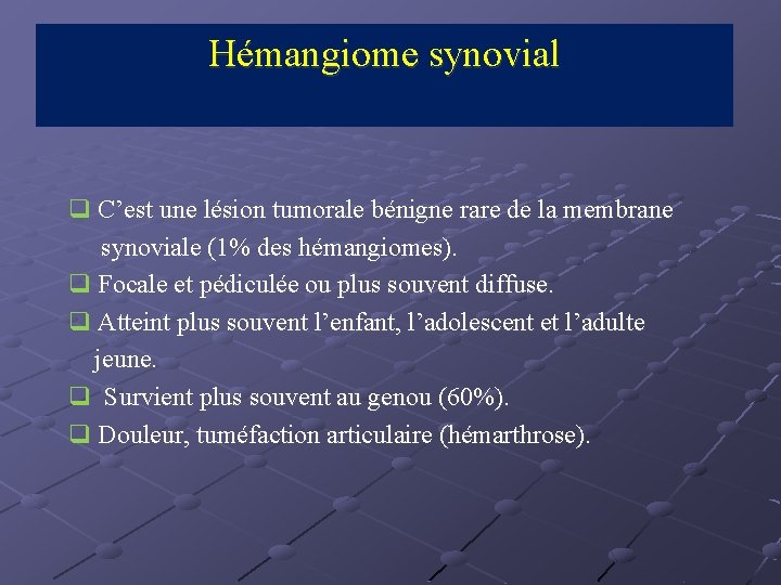 Hémangiome synovial q C’est une lésion tumorale bénigne rare de la membrane synoviale (1%