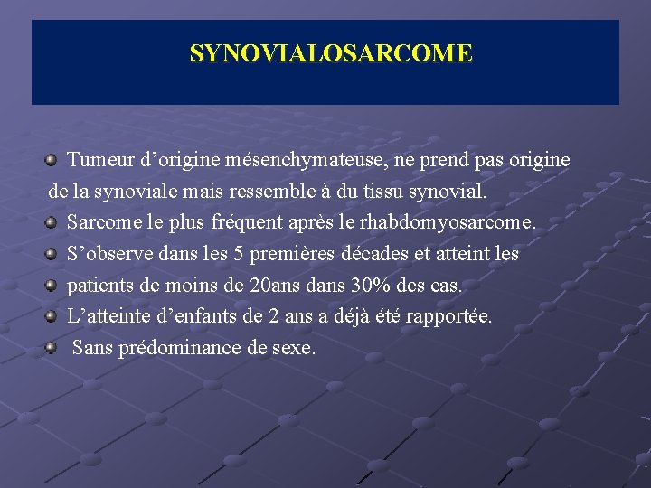 SYNOVIALOSARCOME Tumeur d’origine mésenchymateuse, ne prend pas origine de la synoviale mais ressemble à