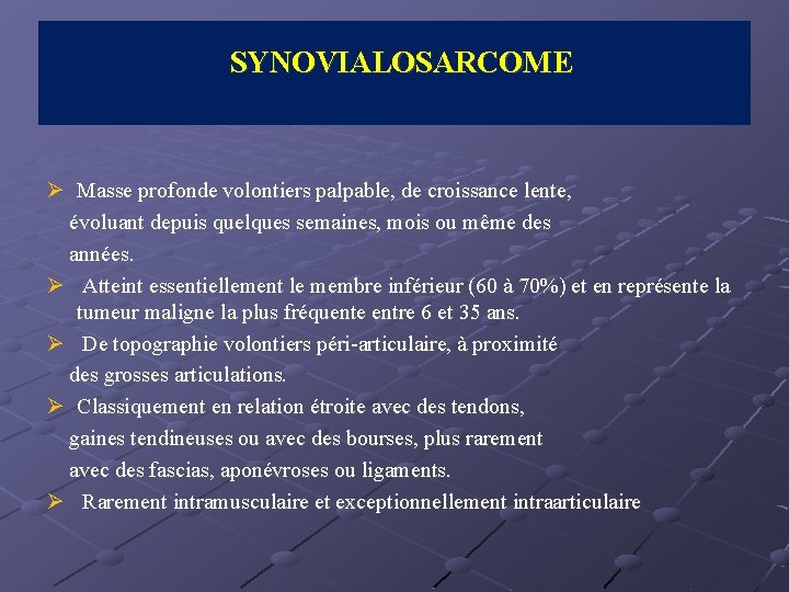 SYNOVIALOSARCOME Ø Masse profonde volontiers palpable, de croissance lente, évoluant depuis quelques semaines, mois