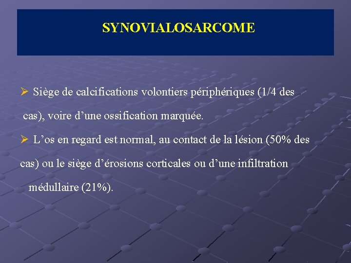 SYNOVIALOSARCOME Ø Siège de calcifications volontiers périphériques (1/4 des cas), voire d’une ossification marquée.