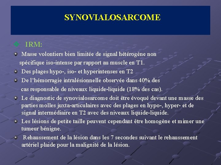 SYNOVIALOSARCOME v IRM: Masse volontiers bien limitée de signal hétérogène non spécifique iso-intense par
