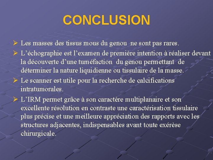 CONCLUSION Ø Les masses des tissus mous du genou ne sont pas rares. Ø