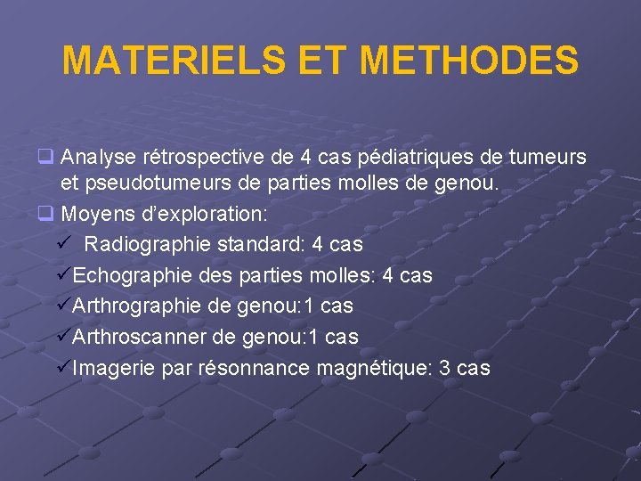 MATERIELS ET METHODES q Analyse rétrospective de 4 cas pédiatriques de tumeurs et pseudotumeurs