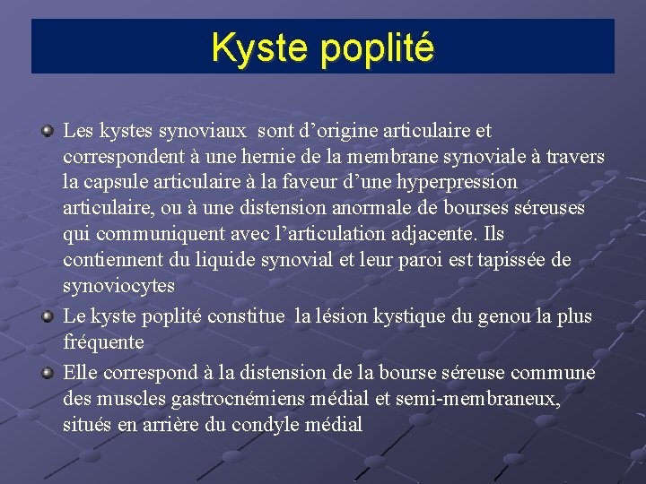 Kyste poplité Les kystes synoviaux sont d’origine articulaire et correspondent à une hernie de