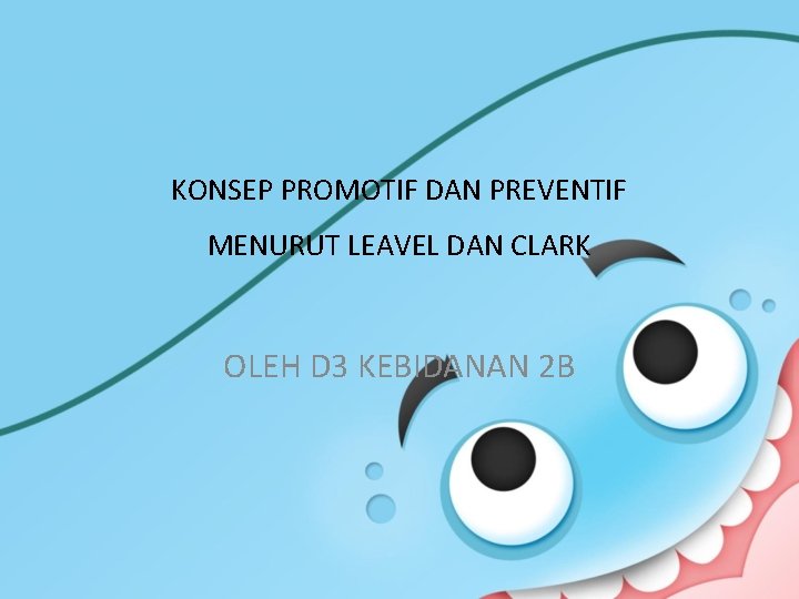 KONSEP PROMOTIF DAN PREVENTIF MENURUT LEAVEL DAN CLARK OLEH D 3 KEBIDANAN 2 B