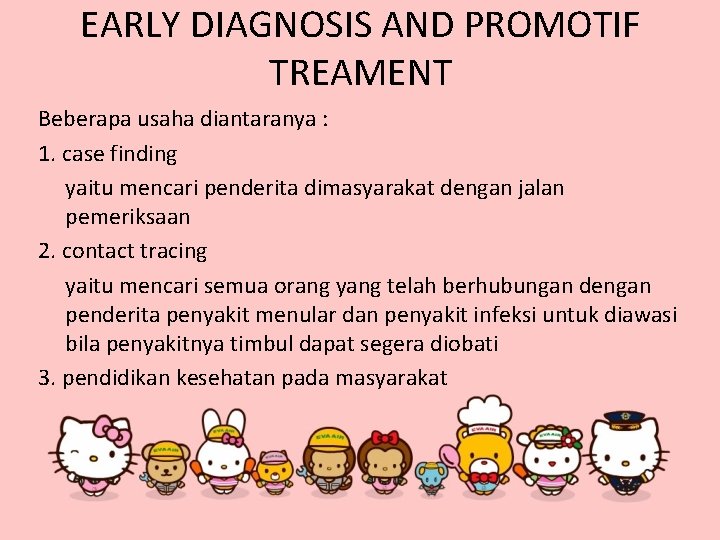 EARLY DIAGNOSIS AND PROMOTIF TREAMENT Beberapa usaha diantaranya : 1. case finding yaitu mencari