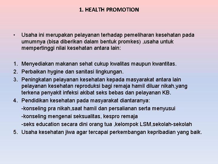 1. HEALTH PROMOTION • Usaha ini merupakan pelayanan terhadap pemeliharan kesehatan pada umumnya (bisa