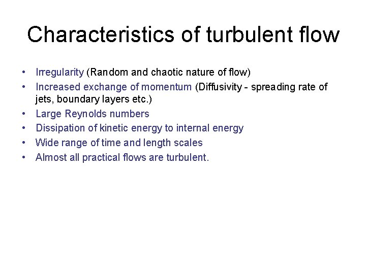 Characteristics of turbulent flow • Irregularity (Random and chaotic nature of flow) • Increased