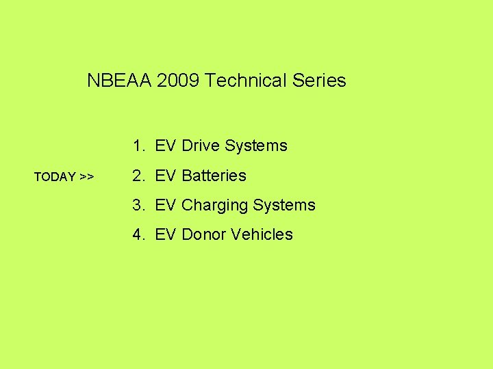 NBEAA 2009 Technical Series 1. EV Drive Systems TODAY >> 2. EV Batteries 3.