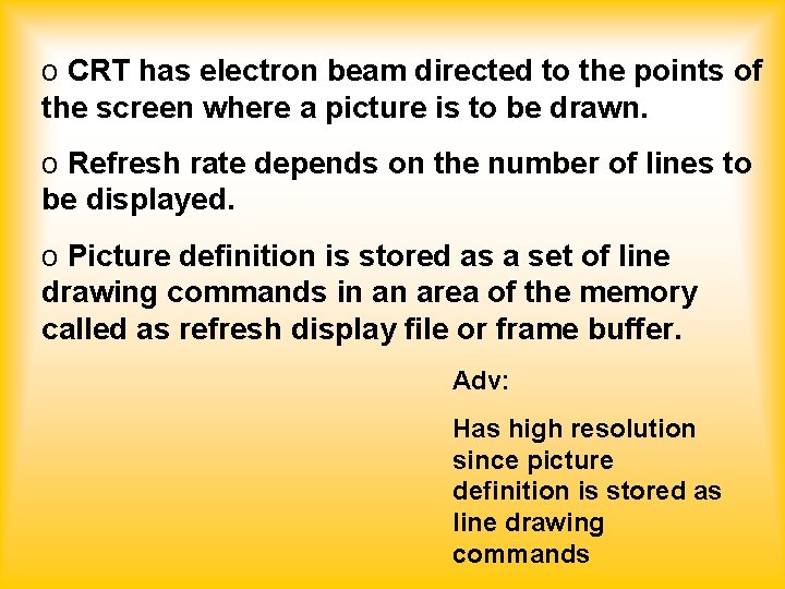 o CRT has electron beam directed to the points of the screen where a