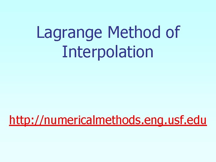 Lagrange Method of Interpolation http: //numericalmethods. eng. usf. edu 