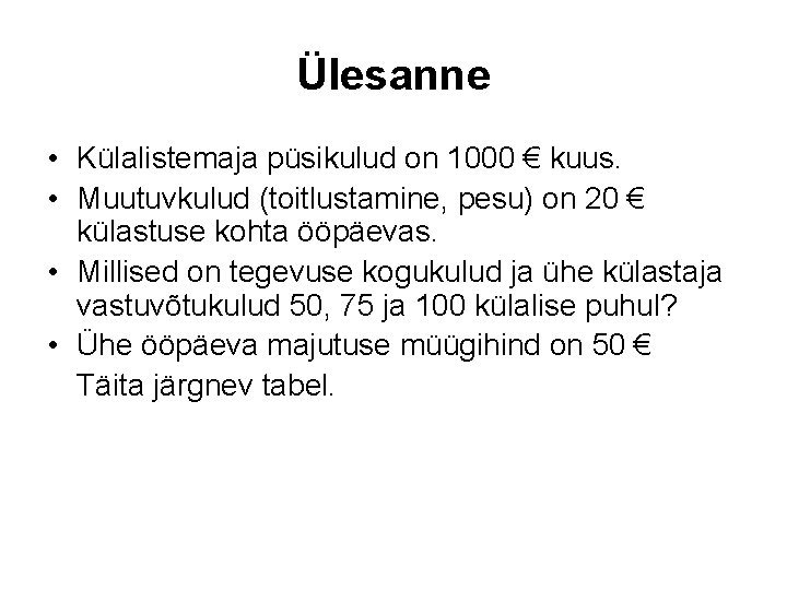 Ülesanne • Külalistemaja püsikulud on 1000 € kuus. • Muutuvkulud (toitlustamine, pesu) on 20